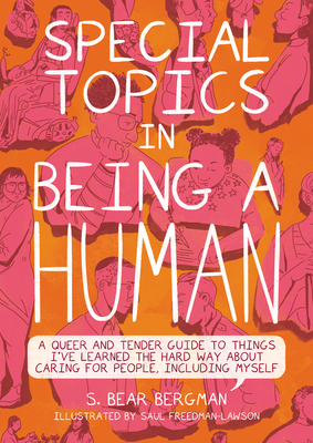 Special Topics in Being a Human: A Queer and Tender Guide to Things I've Learned the Hard Way about Caring for People, Including Myself - S. Bear Bergman