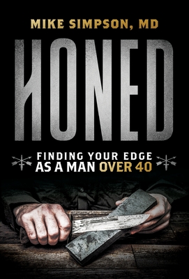 Honed: Finding Your Edge as a Man Over 40 - Mike Simpson