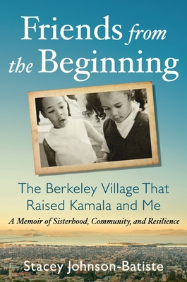 Friends from the Beginning: The Berkeley Village That Raised Kamala and Me - Stacey Johnson-batiste