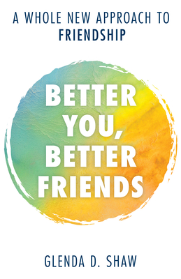 Better You, Better Friends: A Whole New Approach to Friendship - Glenda D. Shaw