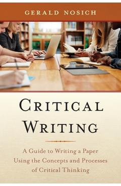 Coperta cărții 'Critical Writing: A Guide to Writing a Paper Using the Concepts and Processes of Critical Thinking - Gerald Nosich'
