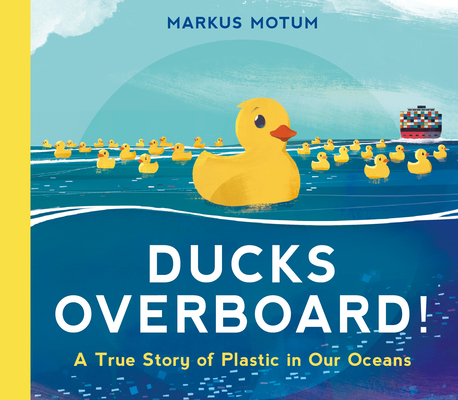 Ducks Overboard!: A True Story of Plastic in Our Oceans - Markus Motum