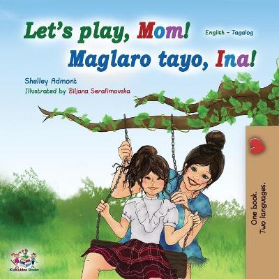Let's play, Mom! (English Tagalog Bilingual Book): Filipino children's book - Shelley Admont