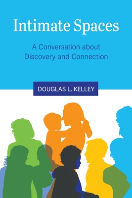 Intimate Spaces: A Conversation about Discovery and Connection - Douglas L. Kelley