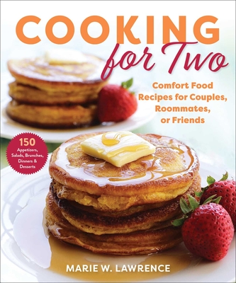 Cooking for Two: Comfort Food Recipes for Couples, Roommates, or Friends - Marie W. Lawrence