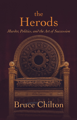 The Herods: Murder, Politics, and the Art of Succession - Bruce Chilton