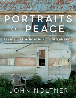 Portraits of Peace: Searching for Hope in a Divided America - John Noltner