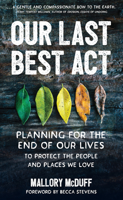 Our Last Best ACT: Planning for the End of Our Lives to Protect the People and Places We Love - Mallory Mcduff