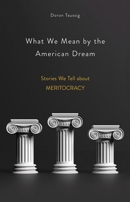 What We Mean by the American Dream: Stories We Tell about Meritocracy - Doron Taussig