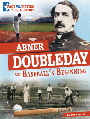 Abner Doubleday and Baseball's Beginning: Separating Fact from Fiction - Nel Yomtov