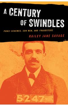 Coperta cărții 'A Century of Swindles: Ponzi Schemes, Con Men, and Fraudsters - Railey Jane Savage'