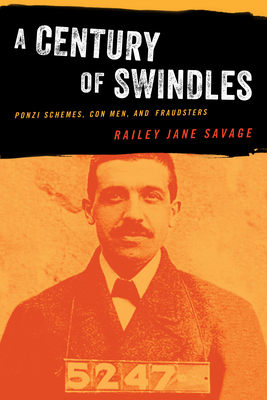 A Century of Swindles: Ponzi Schemes, Con Men, and Fraudsters - Railey Jane Savage
