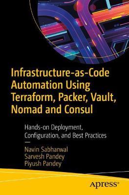 Infrastructure-As-Code Automation Using Terraform, Packer, and Vault: Hands-On Deployment, Configuration, and Best Practices - Navin Sabharwal