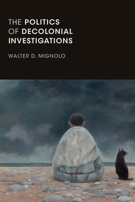 The Politics of Decolonial Investigations - Walter D. Mignolo