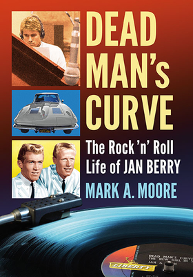 Dead Man's Curve: The Rock 'n' Roll Life of Jan Berry - Mark A. Moore