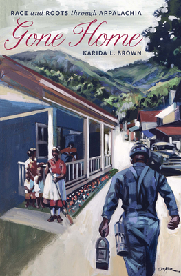 Gone Home: Race and Roots Through Appalachia - Karida L. Brown