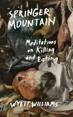 Springer Mountain: Meditations on Killing and Eating - Wyatt Williams