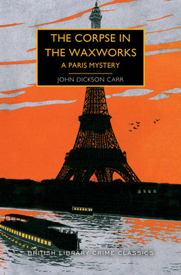 The Corpse in the Waxworks: A Paris Mystery - John Dickson Carr