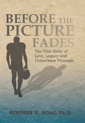 Before the Picture Fades: The True Story of Love, Legacy and Unforeseen Triumph - Stephen W. Hoag