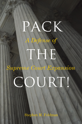 Pack the Court!: A Defense of Supreme Court Expansion - Stephen M. Feldman