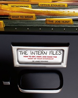 The Intern Files: How to Get, Keep, and Make the Most of Your Internship - Jamie Fedorko