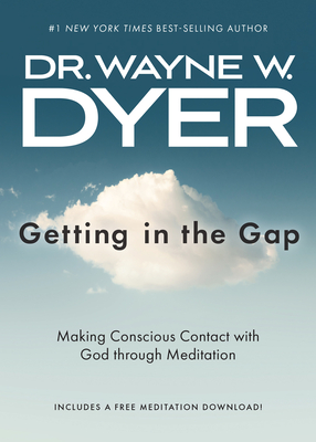 Getting in the Gap: Making Conscious Contact with God Through Meditation - Wayne W. Dyer