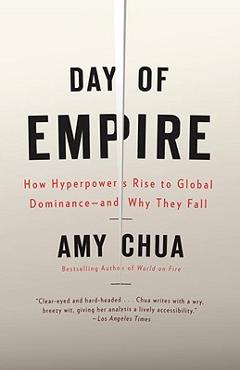 Coperta cărții 'Day of Empire: How Hyperpowers Rise to Global Dominance--And Why They Fall - Amy Chua'