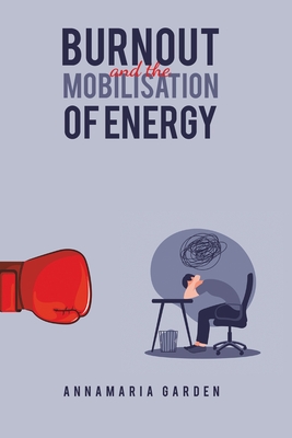 Burnout and the Mobilisation of Energy - Annamaria Garden