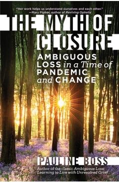 Poza produsului The Myth of Closure: Ambiguous Loss in a Time of Pandemic and Change - Pauline Boss