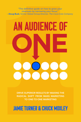 An Audience of One: Drive Superior Results by Making the Radical Shift from Mass Marketing to One-To-One Marketing - Jamie Turner