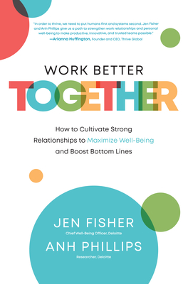 Work Better Together: How to Cultivate Strong Relationships to Maximize Well-Being and Boost Bottom Lines - Jen Fisher