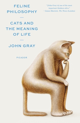 Feline Philosophy: Cats and the Meaning of Life - John Gray