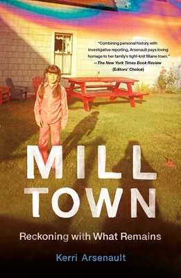 Mill Town: Reckoning with What Remains - Kerri Arsenault