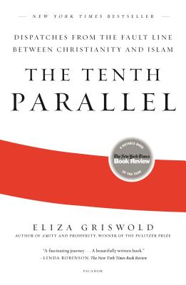 The Tenth Parallel: Dispatches from the Fault Line Between Christianity and Islam - Eliza Griswold