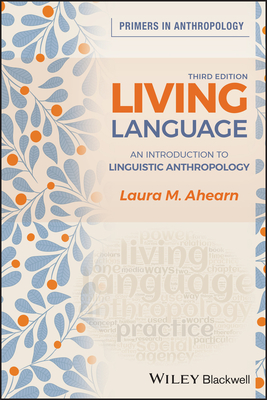 Living Language: An Introduction to Linguistic Anthropology - Laura M. Ahearn