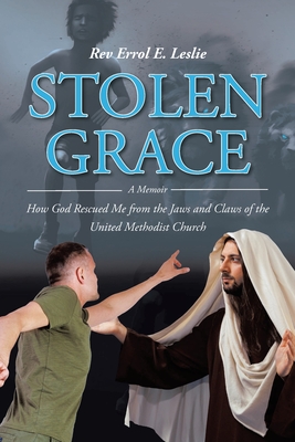 Stolen Grace: A Memoir: How God Rescued Me from the Jaws and Claws of the United Methodist Church - Errol E. Leslie