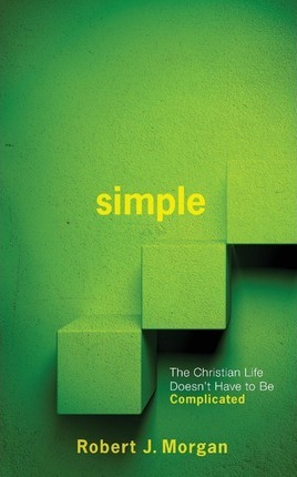 Simple.: The Christian Life Doesn't Have to Be Complicated - Robert J. Morgan