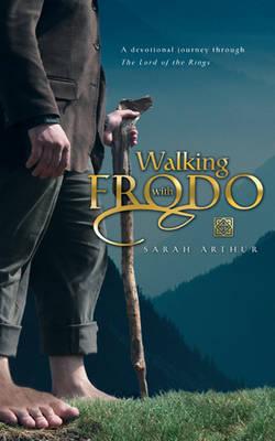 Walking with Frodo: A Devotional Journey Through the Lord of the Rings - Sarah Arthur