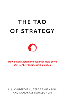 The Tao of Strategy: How Seven Eastern Philosophies Help Solve Twenty-First-Century Business Challenges - L. J. Bourgeois