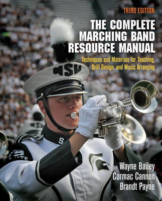 The Complete Marching Band Resource Manual: Techniques and Materials for Teaching, Drill Design, and Music Arranging - Wayne Bailey