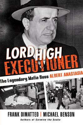 Lord High Executioner: The Legendary Mafia Boss Albert Anastasia - Frank Dimatteo
