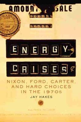 Energy Crises, 5: Nixon, Ford, Carter, and Hard Choices in the 1970s - Jay E. Hakes