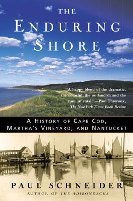 The Enduring Shore: A History of Cape Cod, Martha's Vineyard, and Nantucket - Paul Schneider
