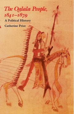 The Oglala People, 1841-1879: A Political History - Catherine Price