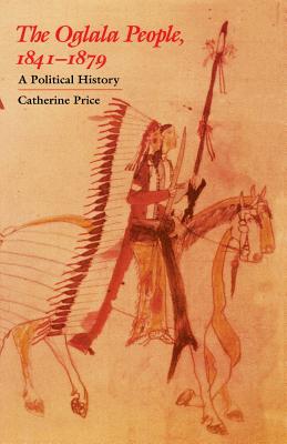 The Oglala People, 1841-1879: A Political History - Catherine Price