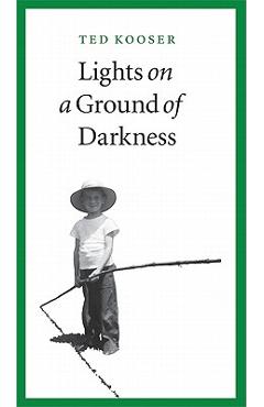 Coperta cărții 'Lights on a Ground of Darkness: An Evocation of a Place and Time - Ted Kooser'