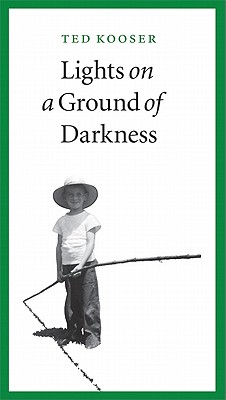 Lights on a Ground of Darkness: An Evocation of a Place and Time - Ted Kooser