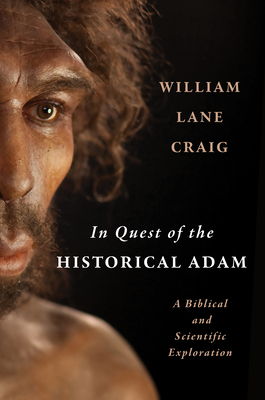 In Quest of the Historical Adam: A Biblical and Scientific Exploration - William Lane Craig