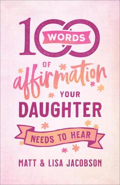Coperta cărții '100 Words of Affirmation Your Daughter Needs to Hear - Matt Jacobson'