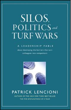 Silos, Politics and Turf Wars: A Leadership Fable about Destroying the Barriers That Turn Colleagues Into Competitors - Patrick M. Lencioni